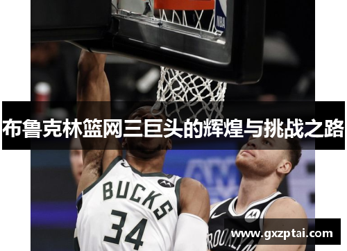布鲁克林篮网三巨头的辉煌与挑战之路