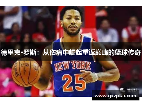 德里克·罗斯：从伤痛中崛起重返巅峰的篮球传奇