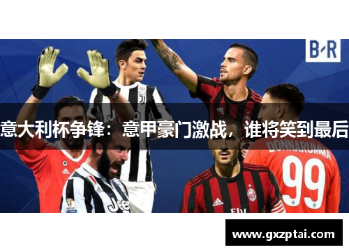 意大利杯争锋：意甲豪门激战，谁将笑到最后