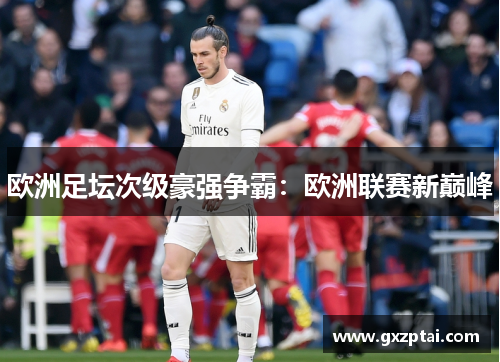 欧洲足坛次级豪强争霸：欧洲联赛新巅峰