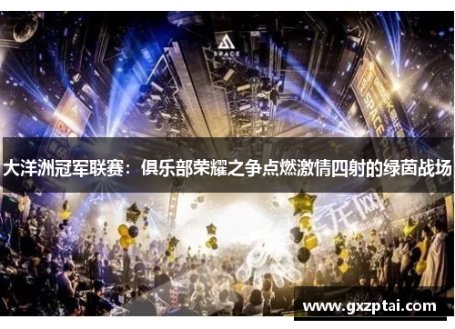 大洋洲冠军联赛：俱乐部荣耀之争点燃激情四射的绿茵战场